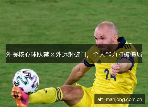 外援核心球队禁区外远射破门，个人能力打破僵局