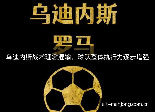 乌迪内斯战术理念灌输,球队整体执行力逐步增强 乌迪内斯战术理念灌输,球队整体执行力逐步增强